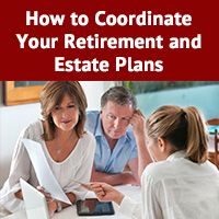 How to coordinate your retirement and estate plans